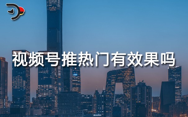 視頻號(hào)推熱門有效果嗎.jpg